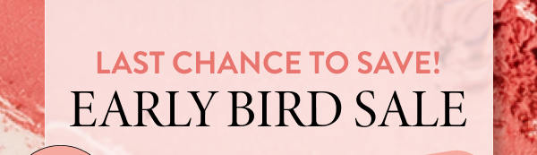 Last Chance To Save! Early Bird Sale