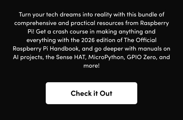 Get a crash course in making anything and everything with the 2026 edition of The Official Raspberry Pi Handbook, and go deeper with manuals on AI projects, the Sense HAT, MicroPython, GPIO Zero, and more
