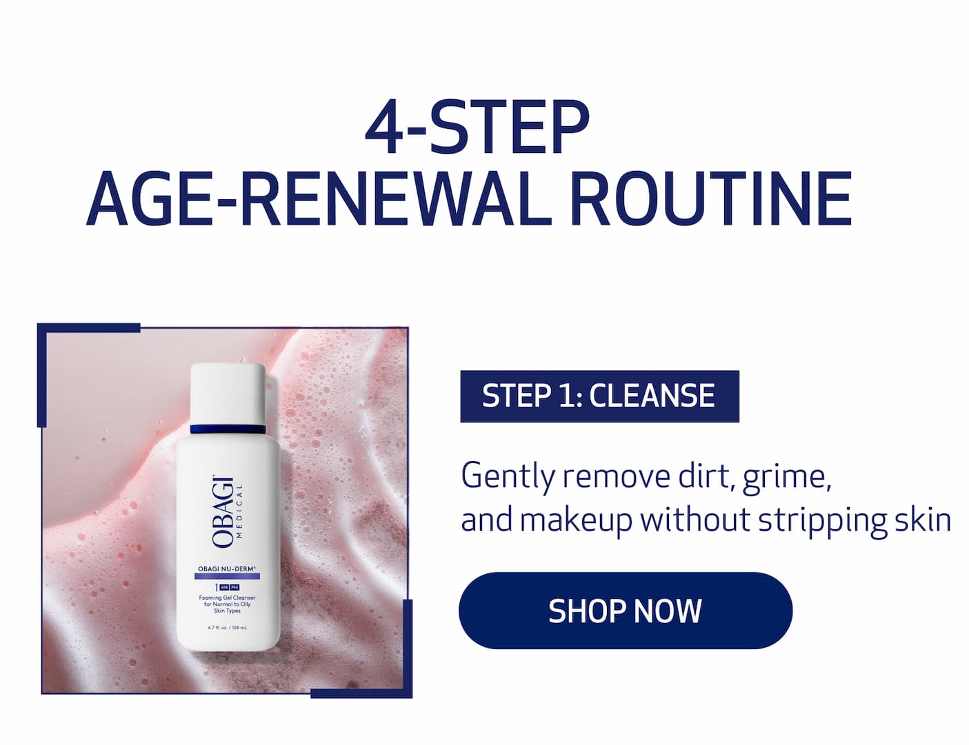 4 - STEP AGE-RENEWAL ROUTINE. STEP 1: CLEANSE. SHOP NOW