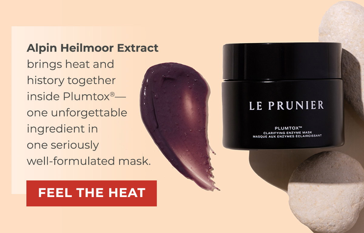 Alpin Heilmoor Extract brings heat and history together inside Plumtox®—one unforgettable ingredient in one seriously well-formulated mask. 