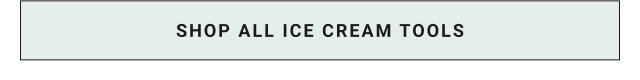 SHOP ALL ICE CREAM TOOLS
