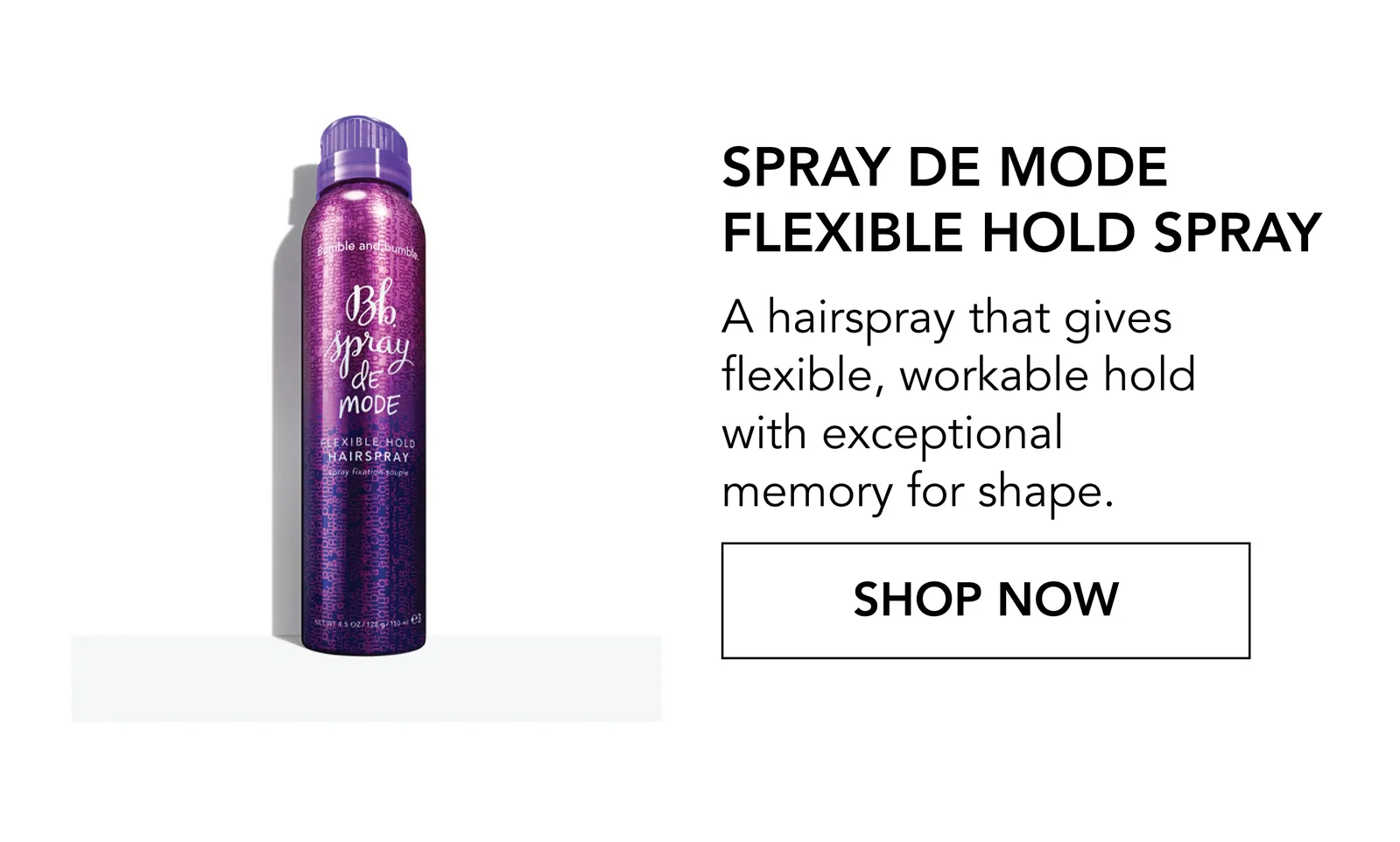 Spray de Mode Flexible Hold Spray | A hairspray that gives flexible, workable hold with exceptional memory for shape. | SHOP NOW Spray de Mode Flexible Hold Spray | A hairspray that gives flexible, workable hold with exceptional memory for shape. | SHOP NOW