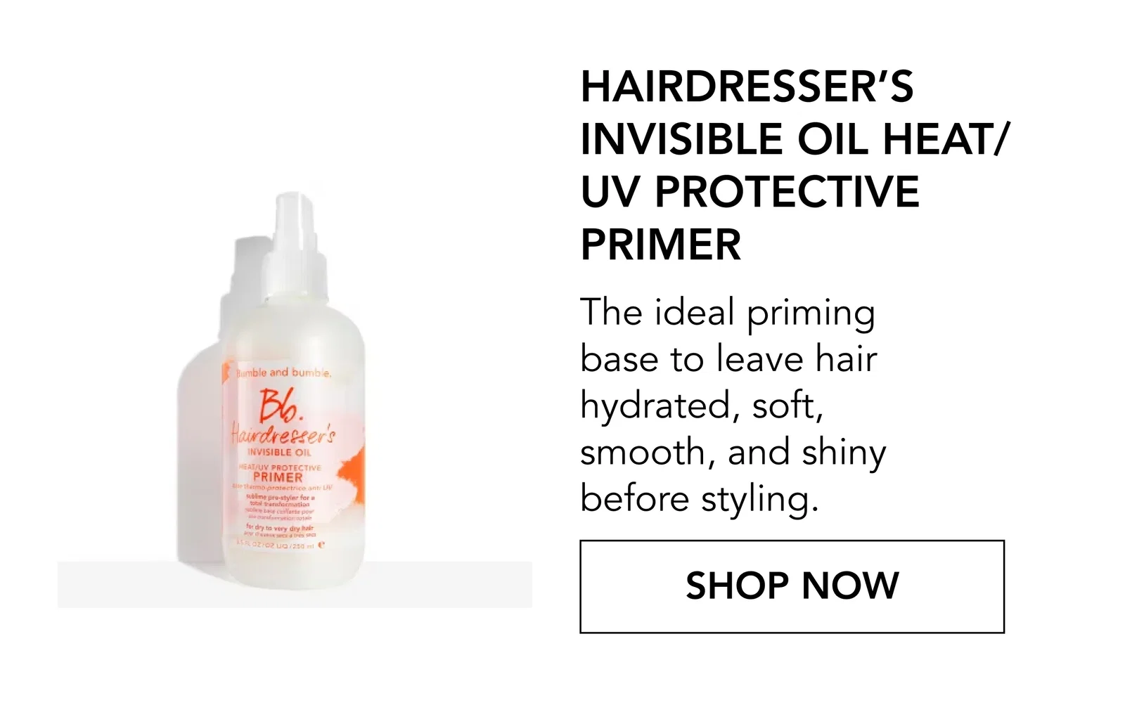 Hairdresser’s Invisible Oil Heat/UV Protective Primer | The ideal priming base to leave hair hydrated, soft, smooth, and shiny before styling. | SHOP NOW Hairdresser’s Invisible Oil Heat/UV Protective Primer | The ideal priming base to leave hair hydrated, soft, smooth, and shiny before styling. | SHOP NOW