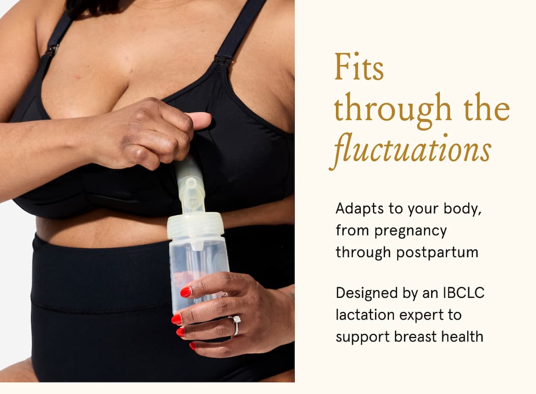 Fits through the fluctuations. Adapts to your body, from pregnancy through postpartum. Designed by an IBCLC lactation expert to support breast health. 