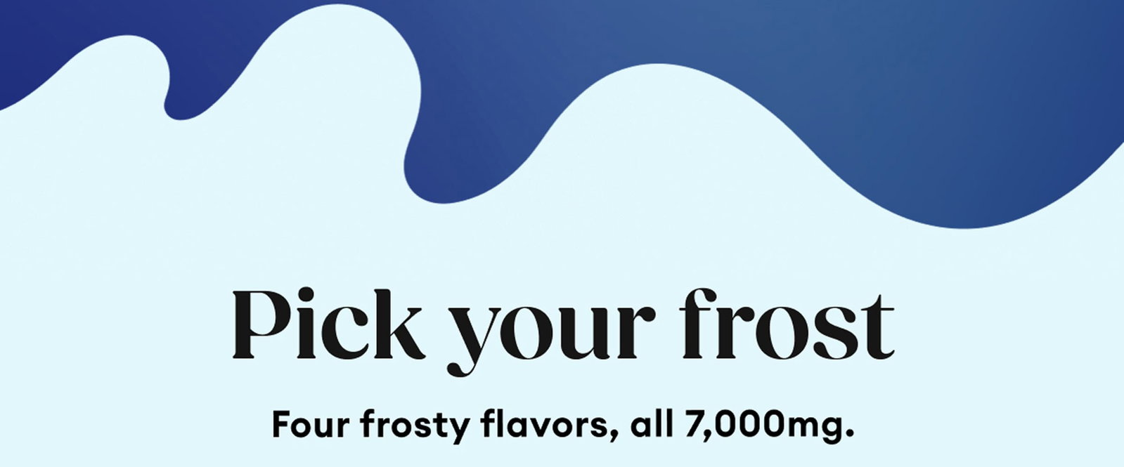 Pick your frost | Four frosty flavors, all 7,000mg.