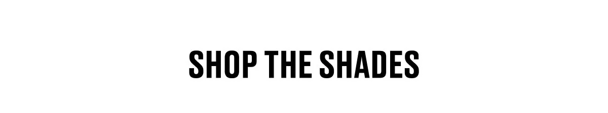 SHOP THE SHADES