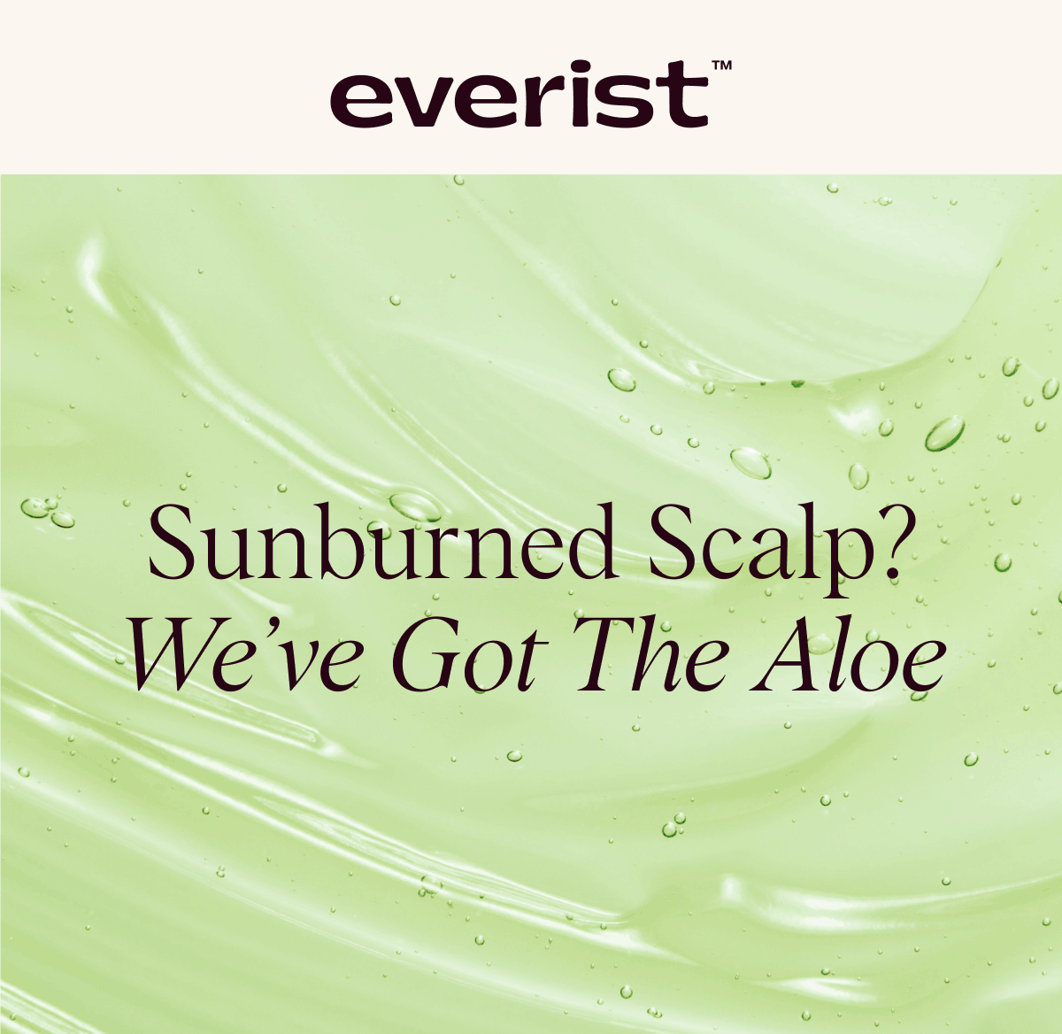 Everist: Sunburned Scalp? We’ve Got The Aloe