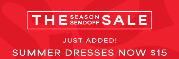 The season sendoff sale. Just added! Summer dresses now $15.