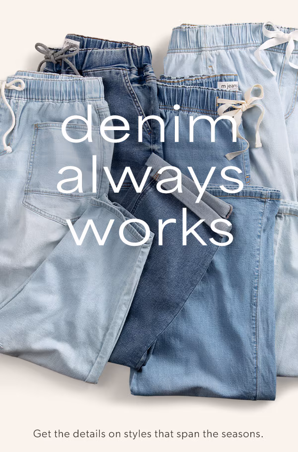 Denim always works. Get the details on styles that span the seasons.