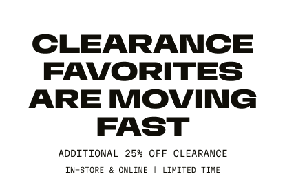 Clearance favorites are moving fast | Additional 25% Off Clearance | In-Store & Online | Limited Time