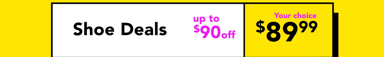 Shoe Deals | $89.99 | Your Choice