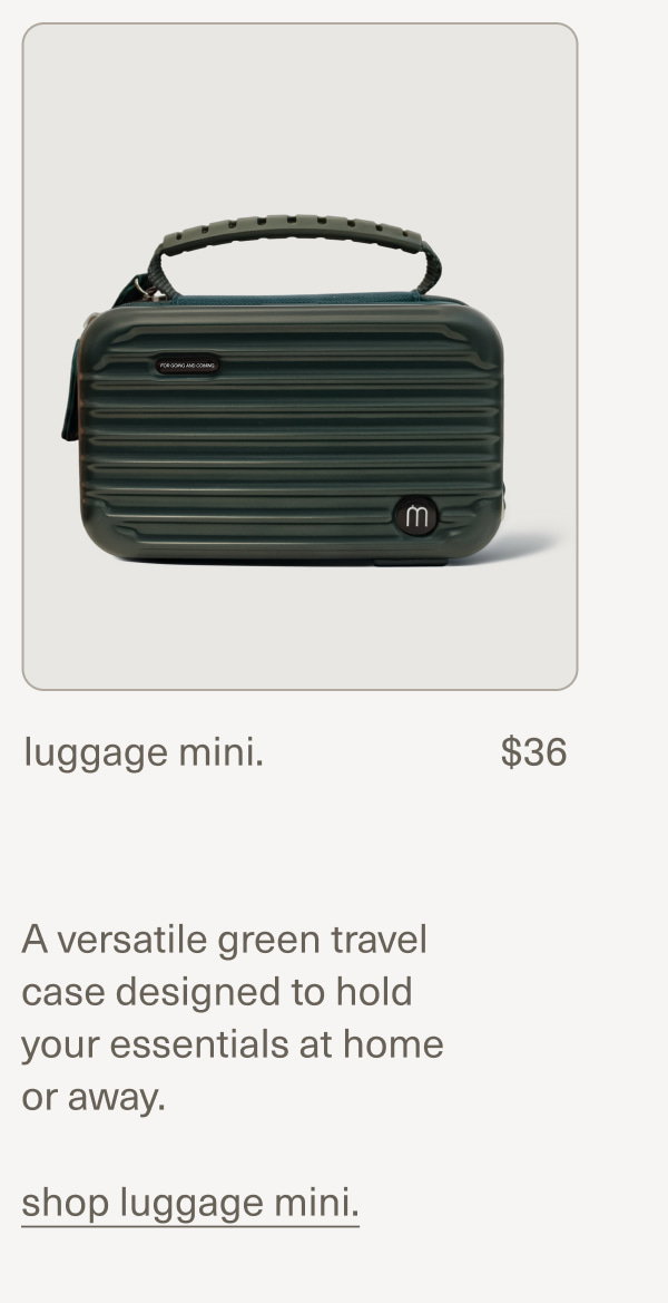 luggage mini. | $36 | A versatile green travel case designed to hold your essentials at home or away. | shop luggage mini.
