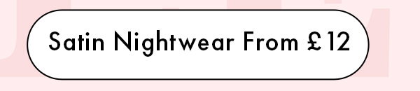 Satin Nightwear From £12