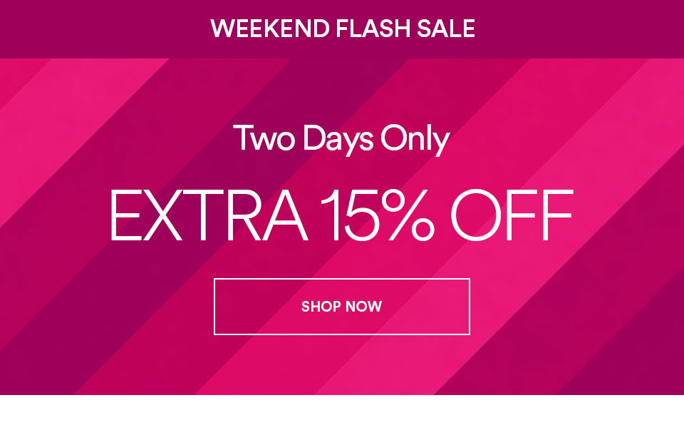 Two days only - EXTRA 15% OFF - SHOP NOW >