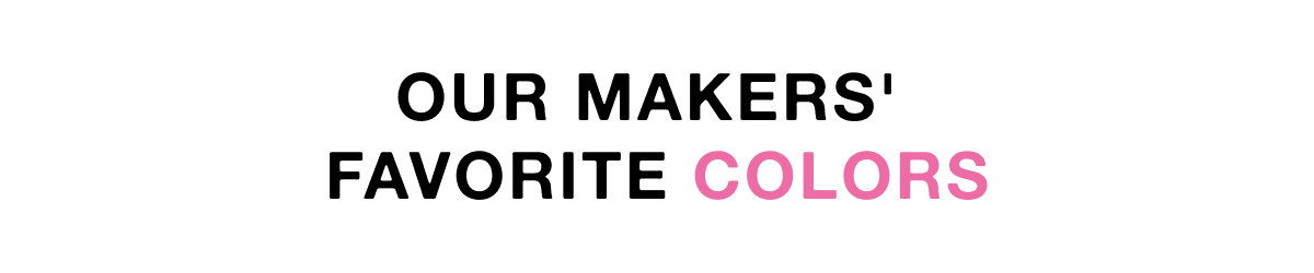 Our Makers'  Favorite Colors