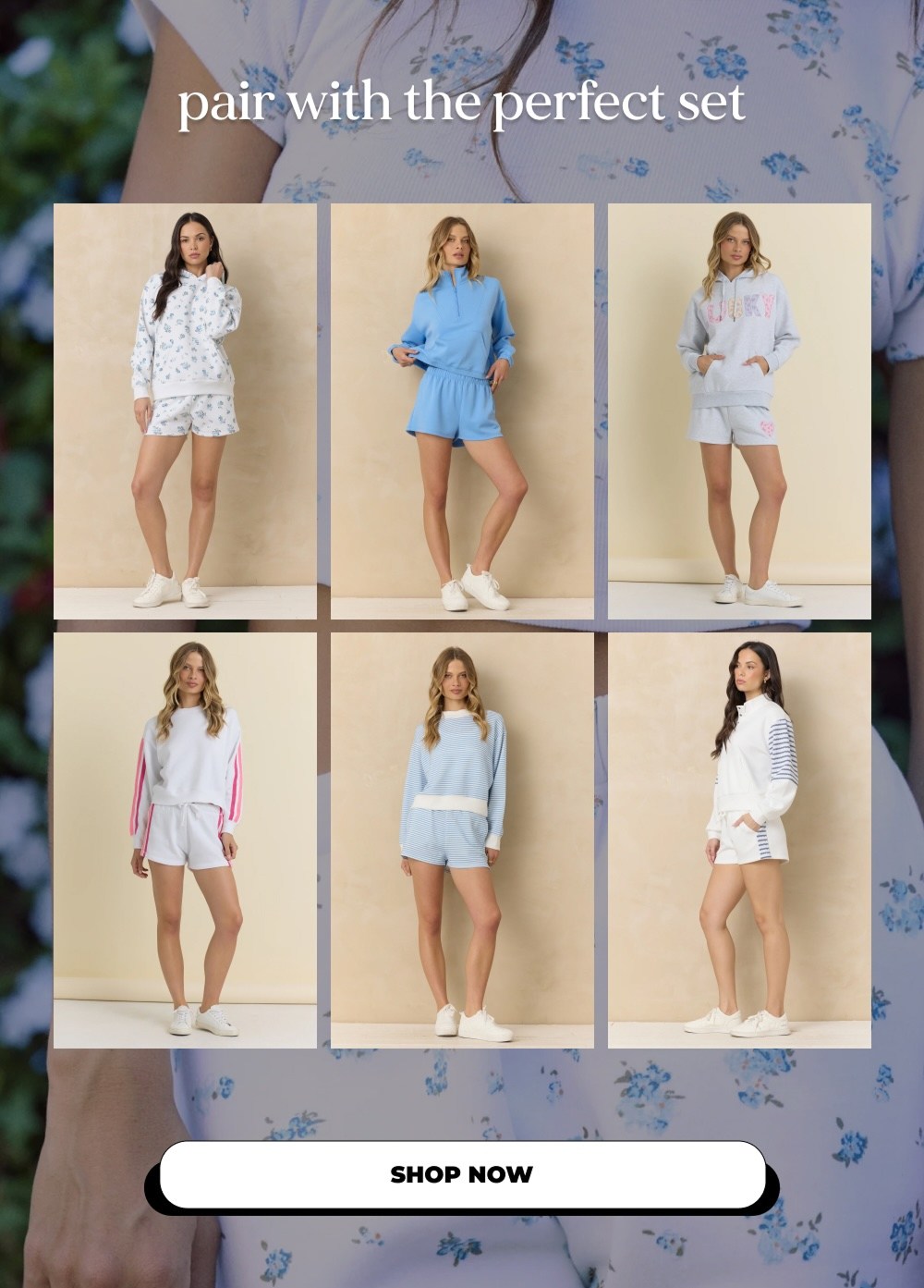 pair with the perfect set SHOP NOW