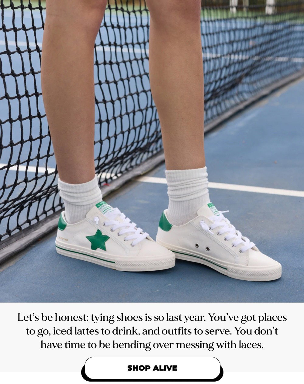 Let's be honest: tying shoes is so last year. You've got places to go, iced lattes to drink, and outfits to serve. You don't have time to be bending over messing with laces. SHOP ALIVE