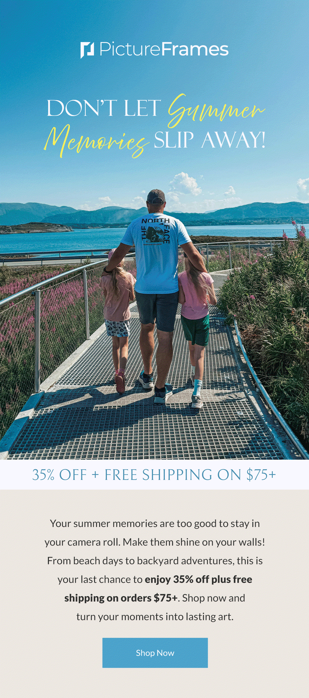 Don't Let Summer Memories Slip Away! Your summer memories are too good to stay in your camera roll. Make them shine on your walls! From beach days to backyard adventures, this is your last chance to enjoy 35% off plus free shipping on orders $75+. Shop now and turn your moments into lasting art. Shop Now.