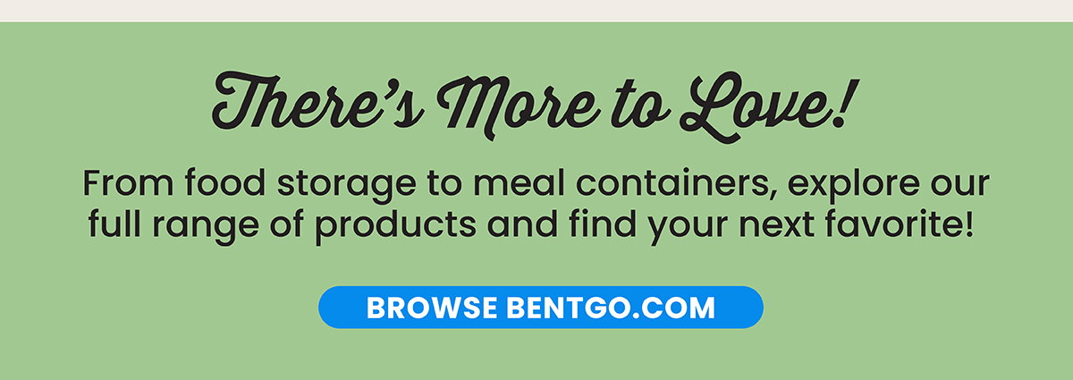 There's More To Love! From Food Storage To Meal Containers, Explore Our Full Range Of Products And Find Your Next Favorite! - Browse Bentgo.com