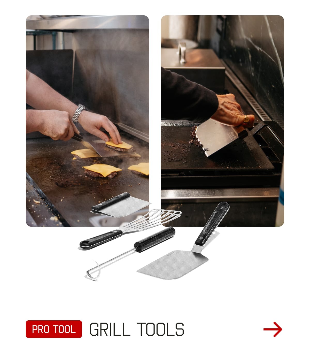 Pro Tools: grill tools. For moving your patties and easy cleanup, and every maneuver in between.  Shop Now.