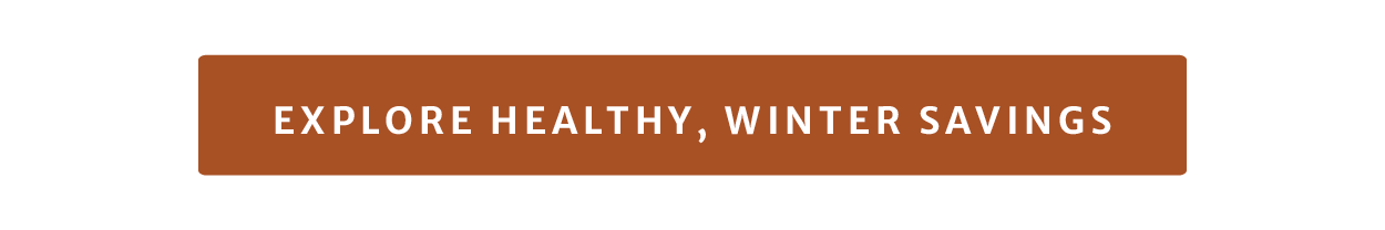 Explore healthy, winter savings