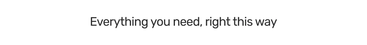 Everything you need, right this way