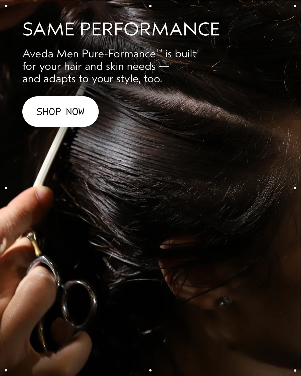 SAME PERFORMANCE | Aveda Men Pure-Formance™ is built for your hair and skin needs — and adapts to your style, too. | SHOP NOW
