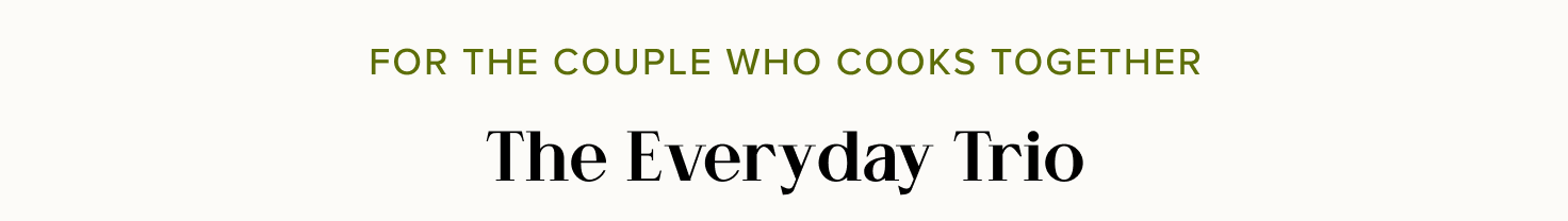 For the couple who cooks together, The Everyday Trio