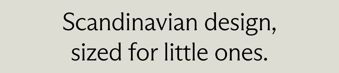 Scandinavian design, sized for little ones.