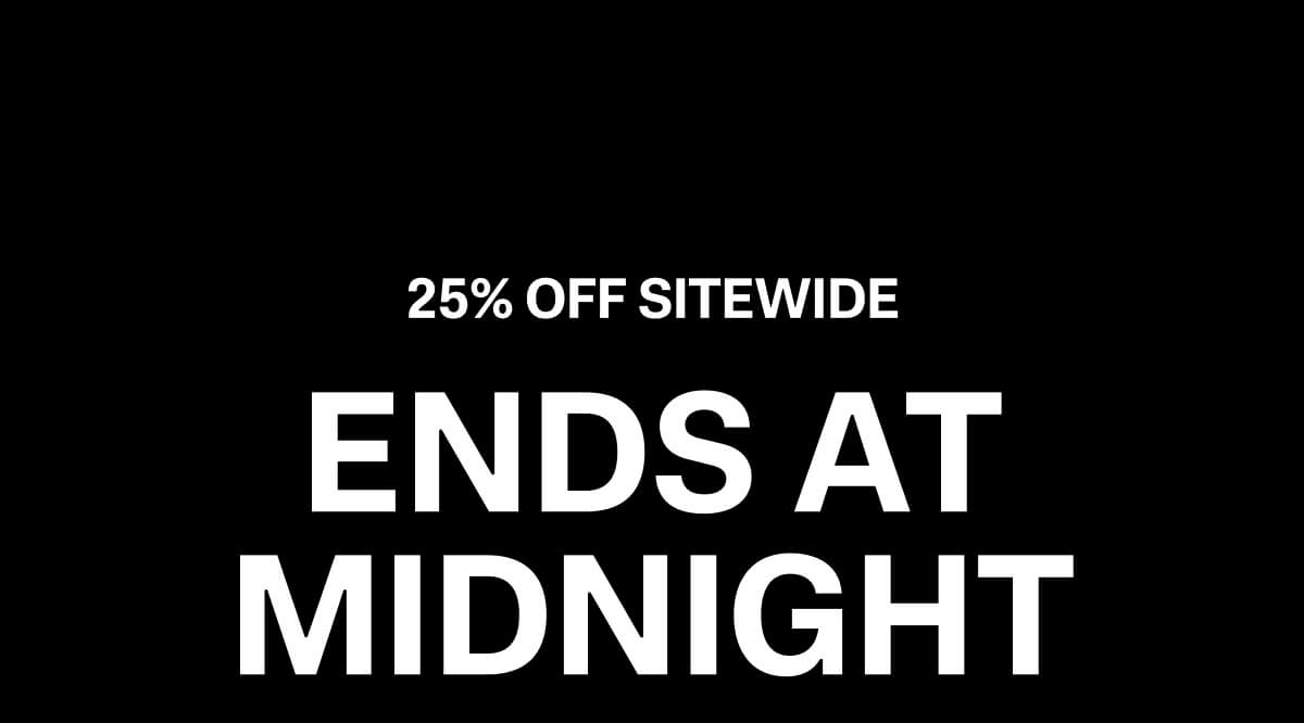 25% OFF SITEWIDE ENDS AT MIDNIGHT