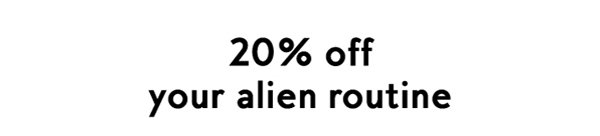 20% off your alien routine