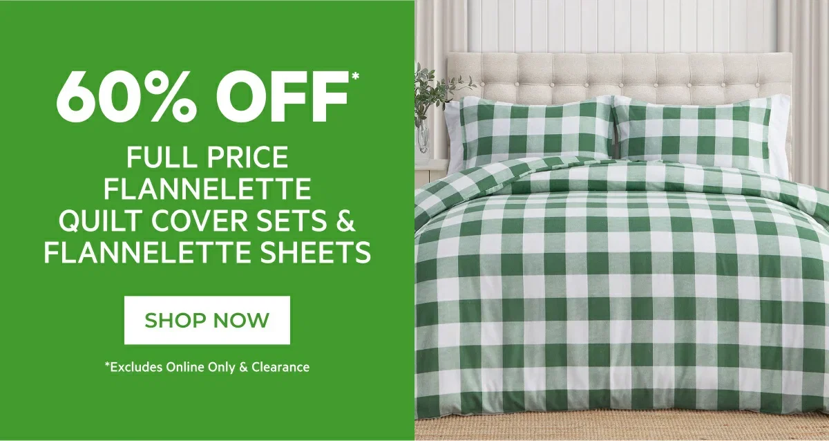 60% OFF* FULL PRICE FLANNELETTE QUILT COVER SETS & FLANNELETTE SHEETS