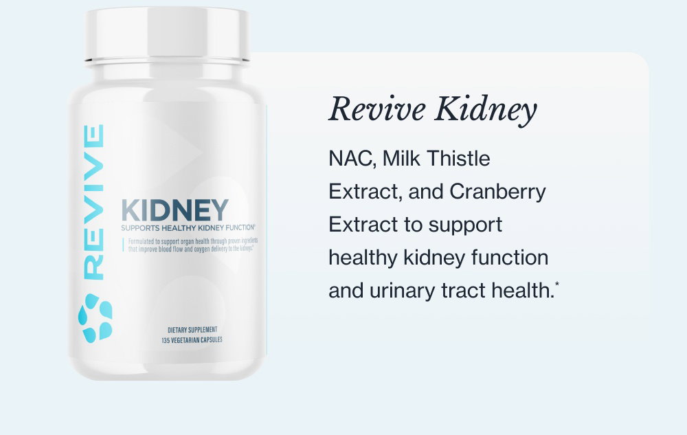 Revive Kidney NAC, Milk Thistle Extract, and Cranberry Extract to support healthy kidney function and urinary tract health.*