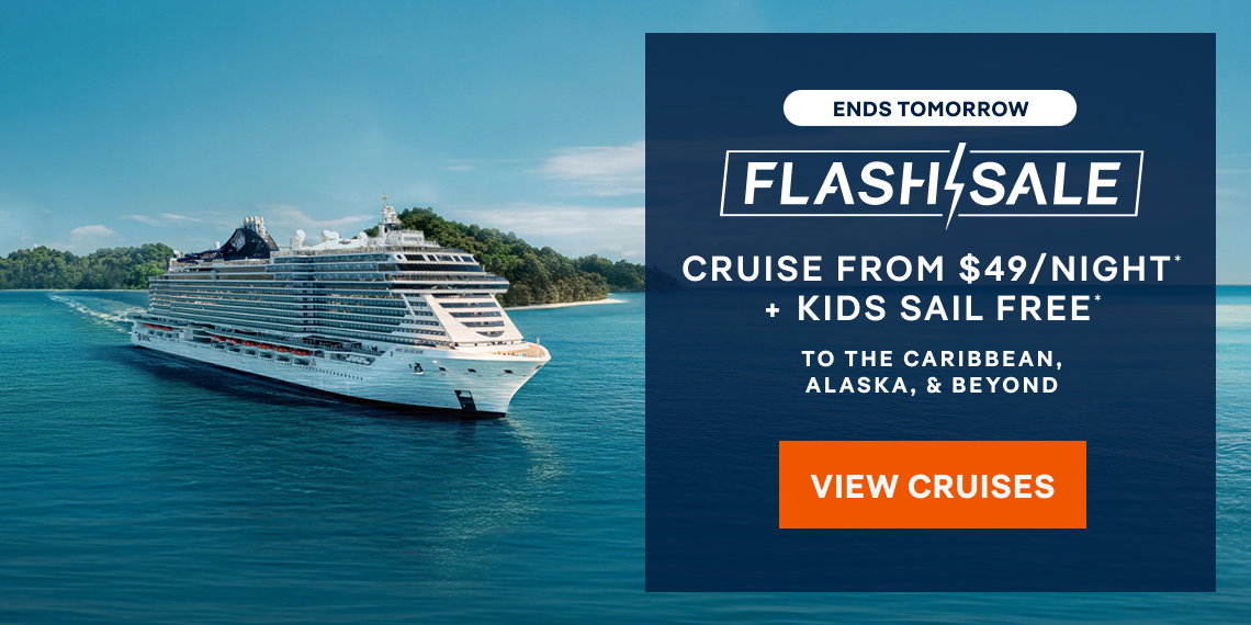 Flash Sale – Cruise From $49 per night* + Kids Sail Free* – Click to View Cruises & Book Now