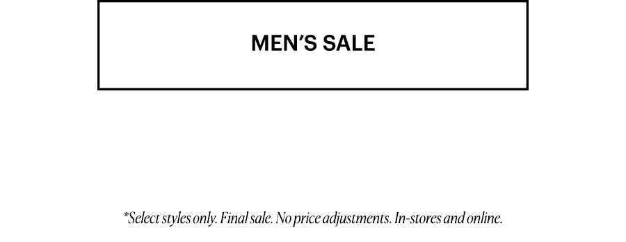 Shop men's sale. *Select styles only. Final sale. No price adjustments. In-stores and online.
