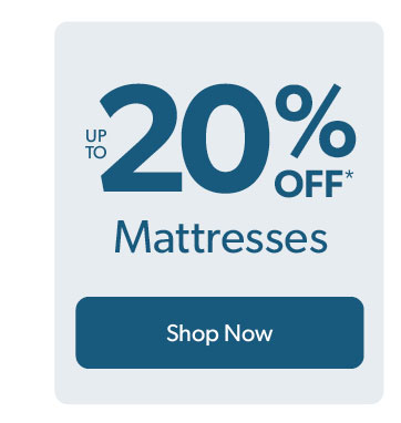 Up to 20 percent off Mattresses. Click to shop now.