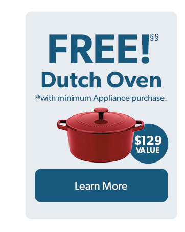 FREE Dutch Oven with minimum Appliance purchase. 129 dollar value. Click to Learn More
