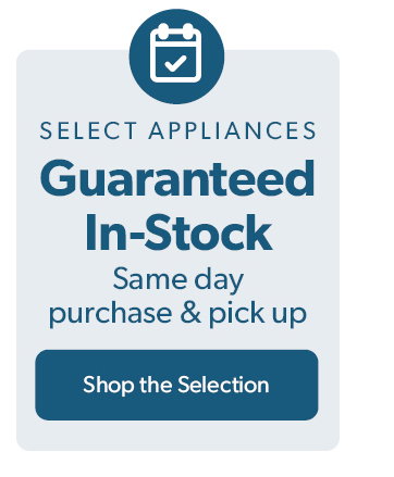 Select Appliances. Guaranteed In-Stock. Same day purchase and pick up. Click to shop the selection.