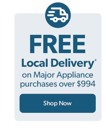 FREE Local Delivery on Major Appliance purchases over 994 dollars. Click to shop now