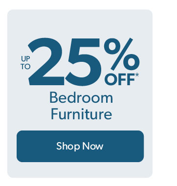 Up to 25 percent off Bedroom Furniture. Click to shop now.