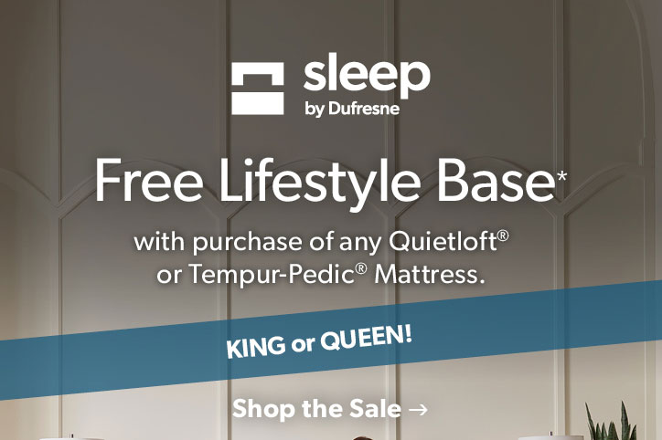 Sleep by Dufresne. Free lifestyle base with purchase of any king or queen Quietloft or Tempur-Pedic Mattress. Click to shop now