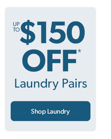 Up to 150 dollars off Laundry Pairs. Click to shop laundry