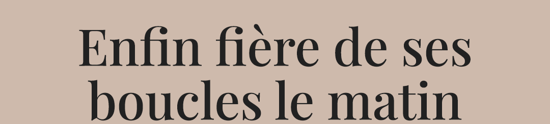 Enfin fière de ses boucles le matin