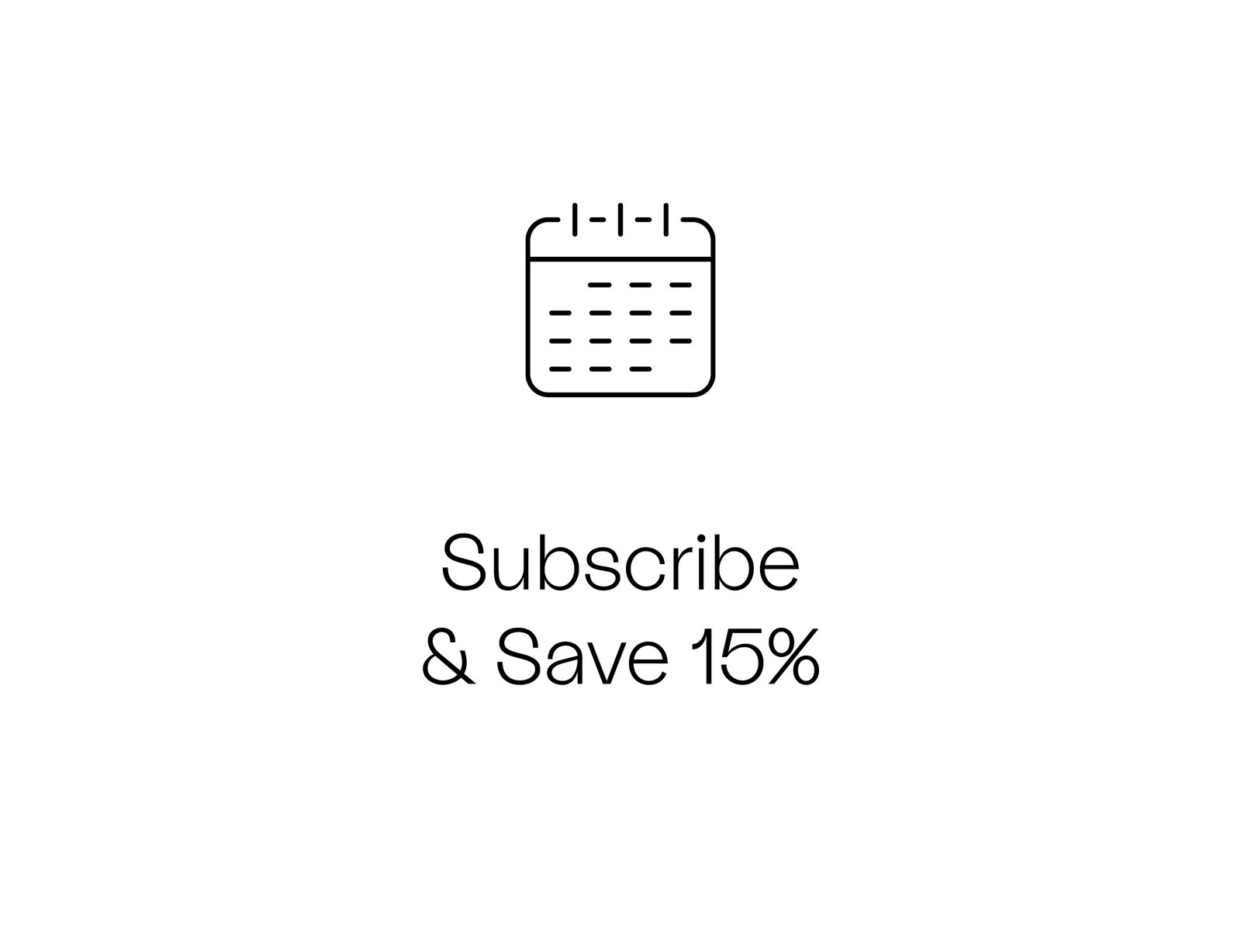 SUBSCRIBE + SAVE 15%