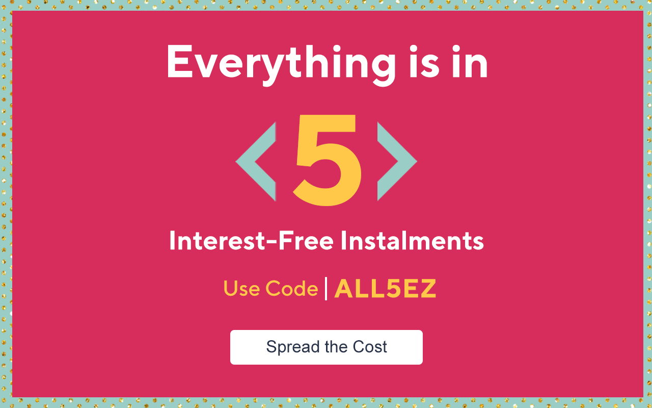 Everything is in 5 interest-Free Instalments Use Code ALL5EZ