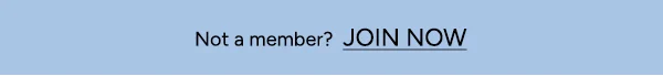 NOT A MEMBER? JOIN NOW