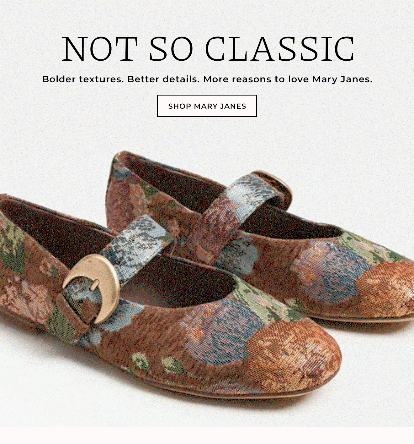 NOT SO CLASSIC |  Bolder textures. Better details. More reasons to love Mary Janes. | Shop Mary Janes