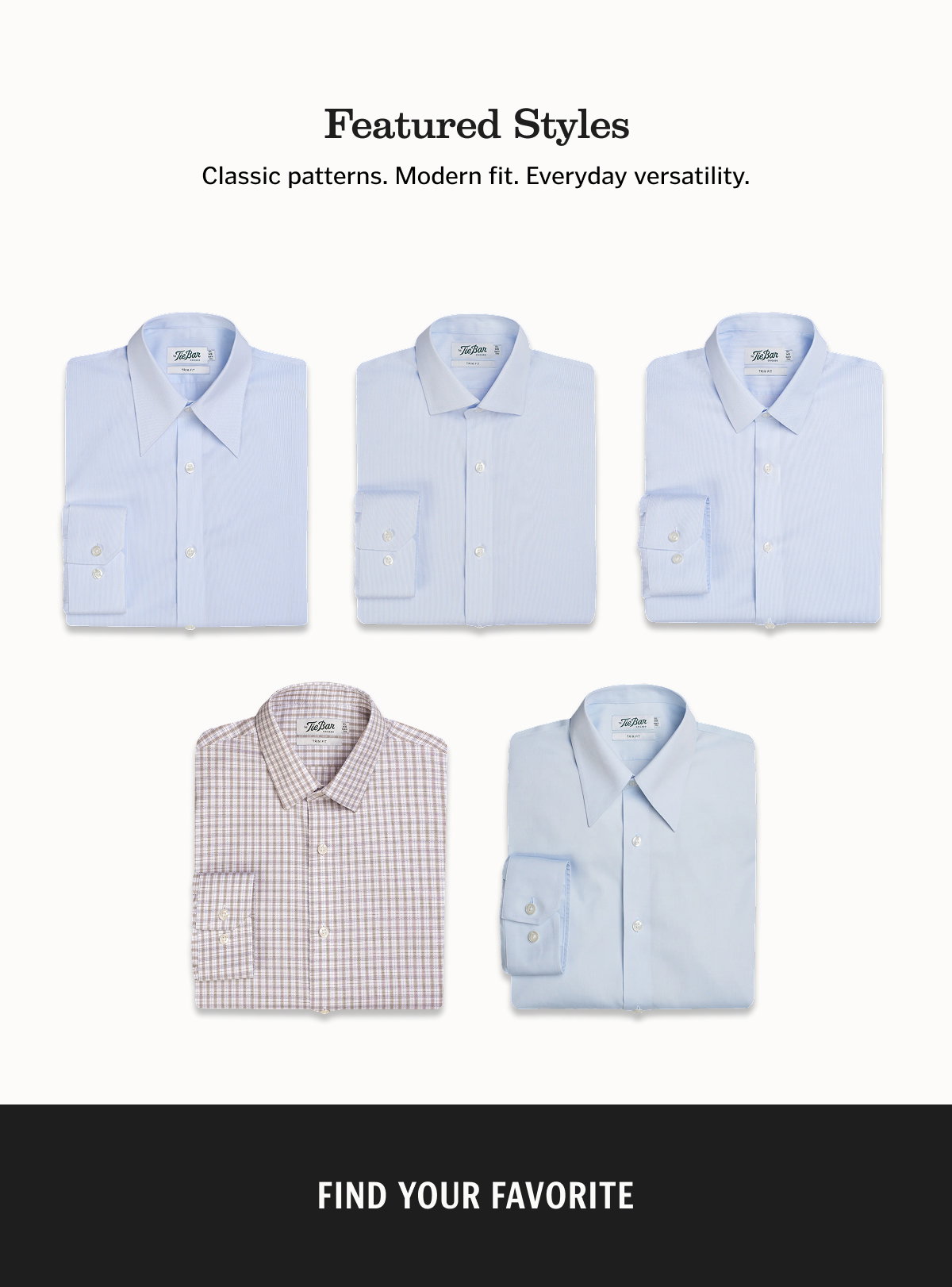 Featured Styles. Classic patterns. Modern fit. Everyday versatility. Find your favorite. 