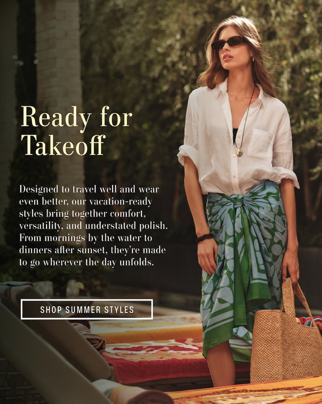 Image shows a model wearing the Greya Top. Image shows a model wearing the Leyla Top. Image shows a model wearing the Marika Top in Billow. Image shows a model wearing the Lola Pant in Tree. Image shows a model wearing the Estina Skirt in Beach. Image shows a model wearing the Kayella Top in Navy or the Bec Top in White. Image shows a model styled with the Arlington Tote in Ocean Stripe, Dolce Sunglasses by Eleventh Hour in Milky Nude, and the Chic Crochet Bucket Hat. Image shows a model wearing the Mulholland Top with the Robi Bottom in Blue/Green. Text reads: Ready for takeoff. Designed to travel well and wear even better, our vacation-ready styles bring together comfort, versatility, and understated polish. From mornings by the water to dinners after sunset, they're made to go wherever the day unfolds.