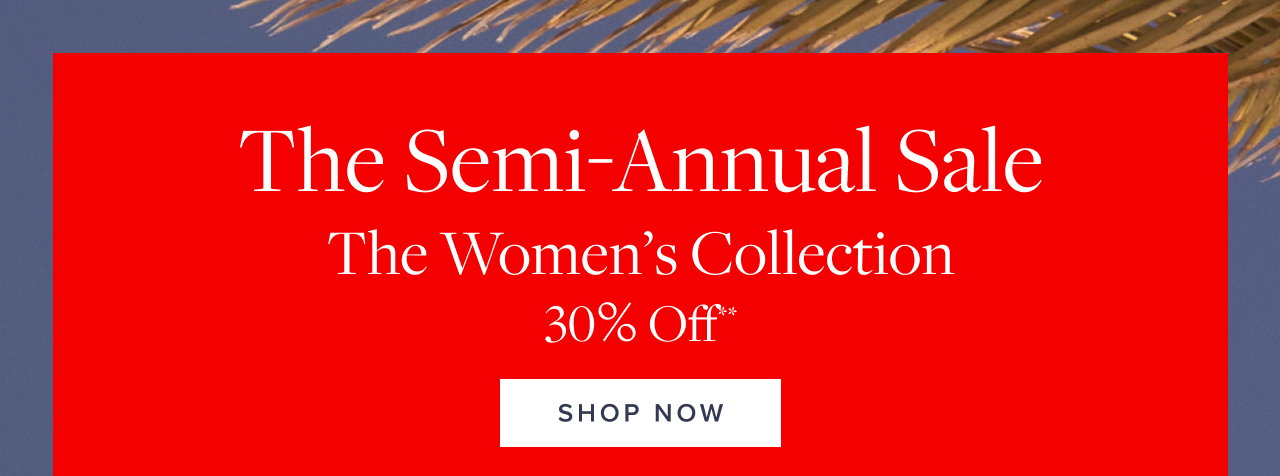The Semi-Annual Sale The Women's Collection 30% Off Shop Now
